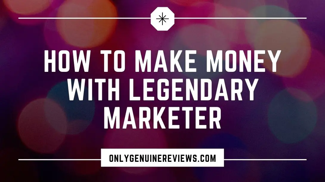 How To Make Money With Legendary Marketer
